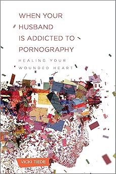 when your husband is addicted to pornography healing your wounded heart 1st edition vicki tiede 1936768631,