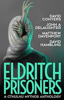 eldritch prisoner a cthulhu mythos anthology 1st edition david conyers ,john a delaughter ,matthew davenport