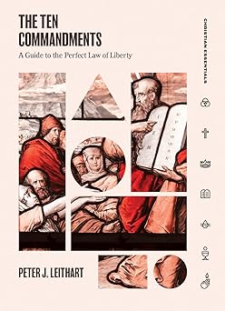 the ten commandments a guide to the perfect law of liberty 1st edition peter leithart 1683593553,
