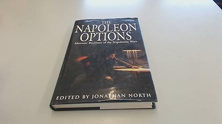 the napoleon options alternate decisions of the napoleonic wars 1st edition jonathan north 1853673889,