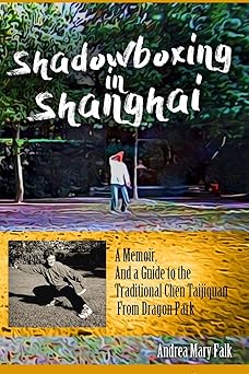 shadowboxing in shanghai a memoir and a guide to the traditional chen taijiquan from dragon park 1st edition
