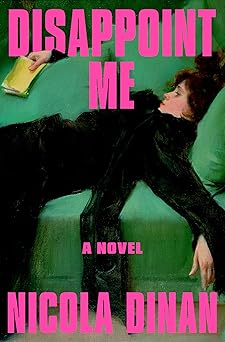 disappoint me a novel 1st edition nicola dinan 0593977874, 978-0593977873
