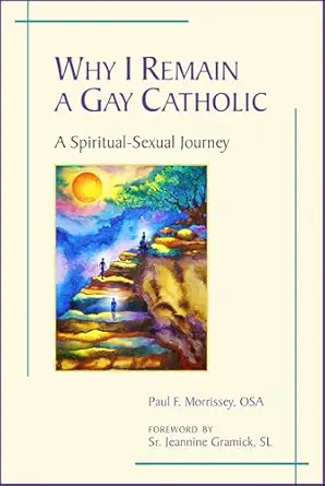 why i remain a gay catholic a spiritual sexual journey 1st edition paul f morrissey osa ,sr jeannine gramick