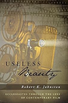 useless beauty ecclesiastes through the lens of contemporary film 1st edition robert k johnston 1610978293,