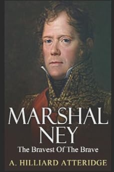marshal ney the bravest of the brave 1st edition a hilliard atteridge 1549673343, 978-1549673344