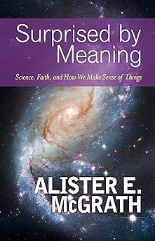 surprised by meaning science faith and how we make sense of things 1st edition alister e mcgrath 0664236928,