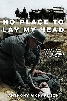 no place to lay my head a memoir of the eastern front in world war two 1st edition anthony richardson