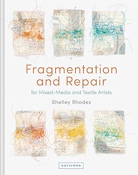 fragmentation and repair for mixed media and textile artists 1st edition shelley rhodes 1849946108,