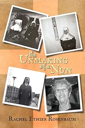 the unmaking of a nun 1st edition rachel ethier rosenbaum 1490911308, 978-1490911304