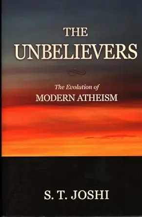 unbelievers the evolution of modern atheism 1st edition s t joshi 1616142367, 978-1616142360