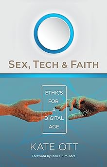 sex tech and faith ethics for a digital age 1st edition kate ott ,mihee kim kort 0802878466, 978-0802878465