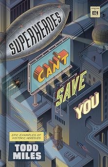 superheroes cana t save you epic examples of historic heresies 1st edition todd miles 1462750796,