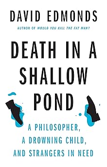 death in a shallow pond a philosopher a drowning child and strangers in need 1st edition david edmonds