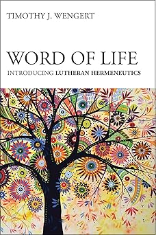 word of life introducing lutheran hermeneutics 1st edition timothy j wengert 1506402828, 978-1506402826