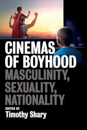 cinemas of boyhood masculinity sexuality nationality 1st edition timothy shary 1789209943, 978-1789209945