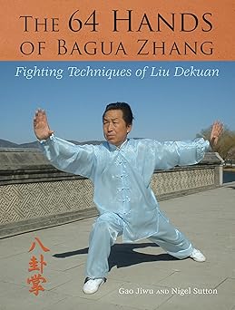 the 64 hands of bagua zhang fighting techniques of liu dekuan 1st edition jiwu gao ,nigel sutton 1583942378,