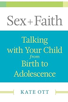 sex + faith talking with your child from birth to adolescence 1st edition kate ott 0664237991, 978-0664237998