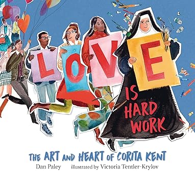 love is hard work the art and heart of corita kent 1st edition dan paley ,victoria tentler krylov 1536220329,