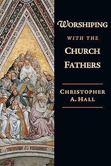 worshiping with the church fathers 1st edition christopher a hall 083083866x, 978-0830838660