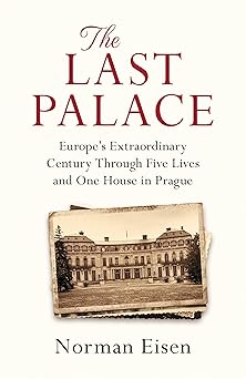the last palace europes extraordinary century through five lives and one house in prague 1st edition norman