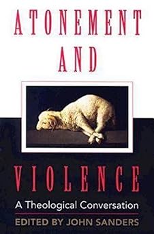 atonement and violence a theological conversation 1st edition john sanders 0687342945, 978-0687342945