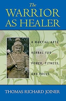 the warrior as healer a martial arts herbal for power fitness and focus 1st edition thomas richard joiner
