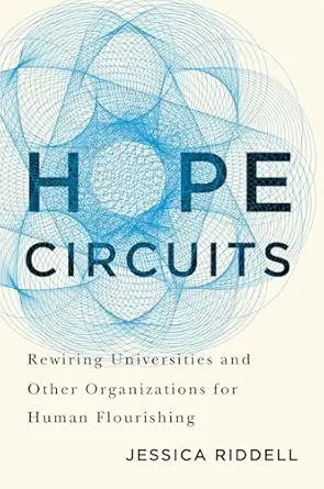 hope circuits rewiring universities and other organizations for human flourishing 1st edition jessica riddell