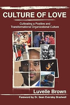 culture of love cultivating a positive and transformational organizational culture 1st edition luvelle brown