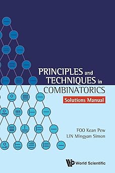principles and techniques in combinatorics solutions manual 1st edition kean pew foo ,mingyan ,simon lin