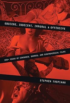 obscene indecent immoral and offensive 100+ years of censored banned and controversial films 1st edition