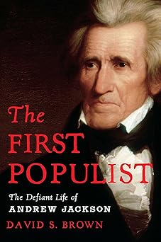 the first populist the defiant life of andrew jackson 1st edition david s brown 1982191090, 978-1982191092
