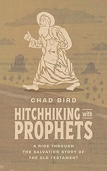hitchhiking with prophets a ride through the salvation story of the old testament 1st edition chad bird