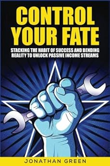 control your fate stacking the habit of success and bending reality to unlock passive income streams 1st