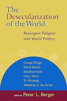 the desecularization of the world resurgent religion and world politics 1st edition peter l berger