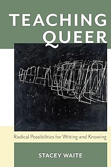 teaching queer radical possibilities for writing and knowing 1st edition stacey waite 0822964570,