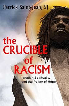 the crucible of racism ignatian spirituality and the power of hope 1st edition patrick saint jean 1626984689,