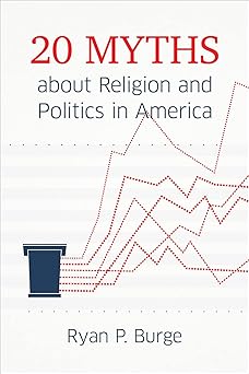 20 myths about religion and politics in america 1st edition ryan p burge 1506482015, 978-1506482019