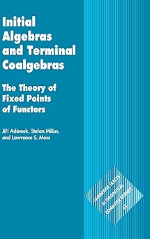 initial algebras and terminal coalgebras the theory of fixed points of functors 1st edition jia a ada mek