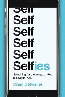 selfies searching for the image of god in a digital age 1st edition craig detweiler 1587433982, 978-1587433986