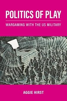 politics of play wargaming with the us military 1st edition aggie hirst 0197629202, 978-0197629208