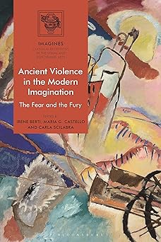 ancient violence in the modern imagination the fear and the fury 1st edition irene berti ,maria g castello