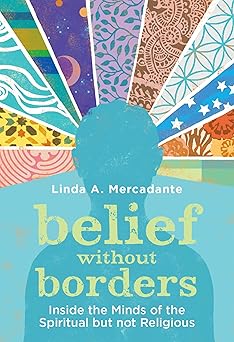 belief without borders inside the minds of the spiritual but not religious 1st edition linda a mercadante
