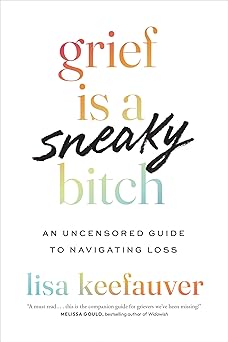 grief is a sneaky bitch an uncensored guide to navigating loss 1st edition lisa keefauver 1477329307,