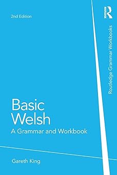 basic welsh a grammar and workbook 1st edition gareth king 041585749x, 978-0415857499