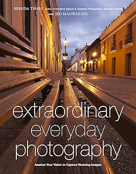 extraordinary everyday photography awaken your vision to create stunning images wherever you are 1st edition