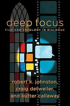 deep focus film and theology in dialogue 1st edition robert k johnston ,craig detweiler ,kutter callaway