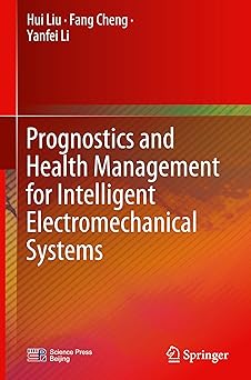 prognostics and health management for intelligent electromechanical systems 1st edition hui liu ,fang cheng