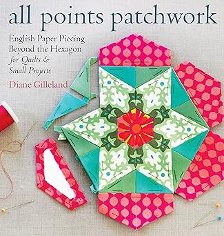 all points patchwork english paper piecing beyond the hexagon for quilts and small projects 1st edition diane