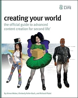 creating your world the official guide to advanced content creation for second life 1st edition aimee weber