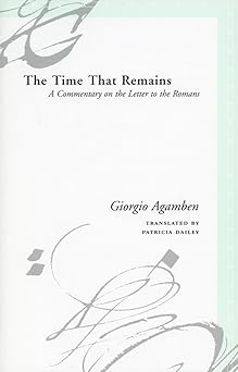 the time that remains a commentary on the letter to the romans 1st edition giorgio agamben ,patricia dailey
